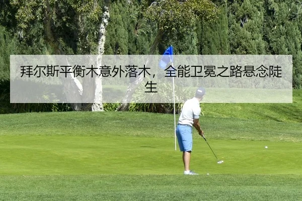 拜尔斯平衡木意外落木，全能卫冕之路悬念陡生